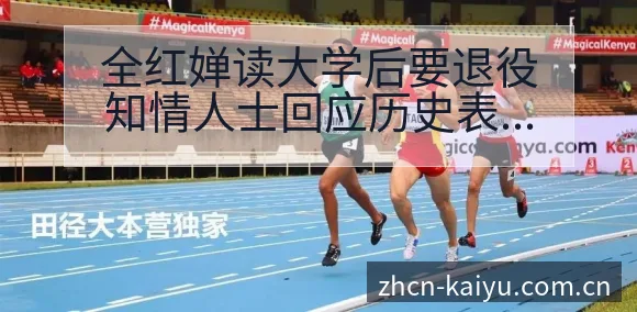 全红婵读大学后要退役知情人士回应历史表现数据对比观察 - 开云